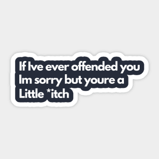 If Ive Ever Offended You Im Sorry But Youre a Little Sticker